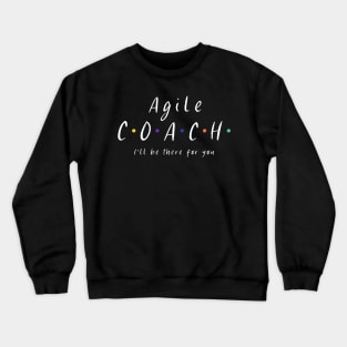 Agile coach I'll be there for you Crewneck Sweatshirt